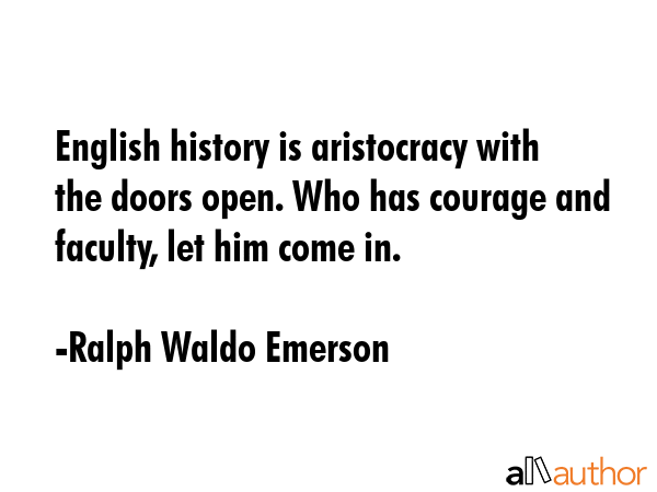 English history is aristocracy with the doors open. Who has courage and faculty, let him come in. - Ralph Waldo Emerson Quote GIF