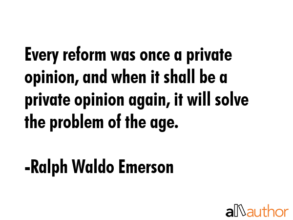 Every reform was once a private opinion, and when it shall be a private opinion again, it will... - Ralph Waldo Emerson Quote GIF