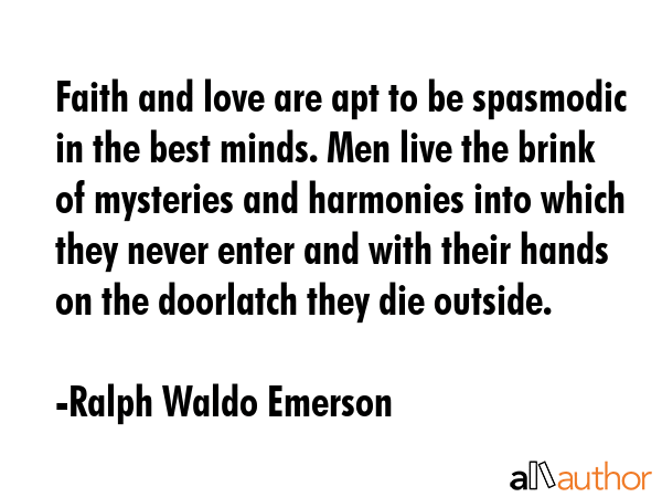 Faith and love are apt to be spasmodic in the best minds. Men live the brink of mysteries and... - Ralph Waldo Emerson Quote GIF