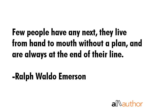 Few people have any next, they live from hand to mouth without a plan, and are always at the end of... - Ralph Waldo Emerson Quote GIF