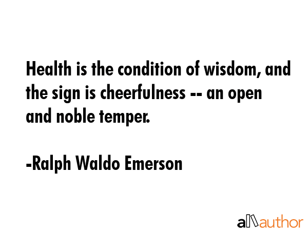 Health is the condition of wisdom, and the sign is cheerfulness -- an open and noble temper. - Ralph Waldo Emerson Quote GIF