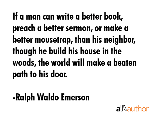 If a man can write a better book, preach a better sermon, or make a better mousetrap, than his... - Ralph Waldo Emerson Quote GIF