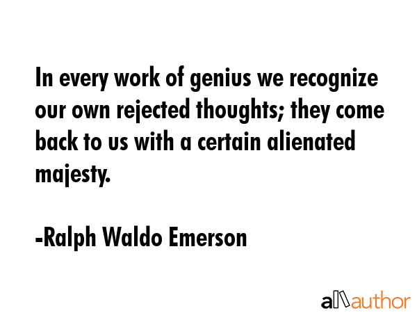 In every work of genius we recognize our own rejected thoughts; they come back to us with a certain... - Ralph Waldo Emerson Quote GIF