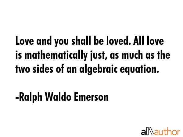 Love and you shall be loved. All love is mathematically just, as much as the two sides of an... - Ralph Waldo Emerson Quote GIF