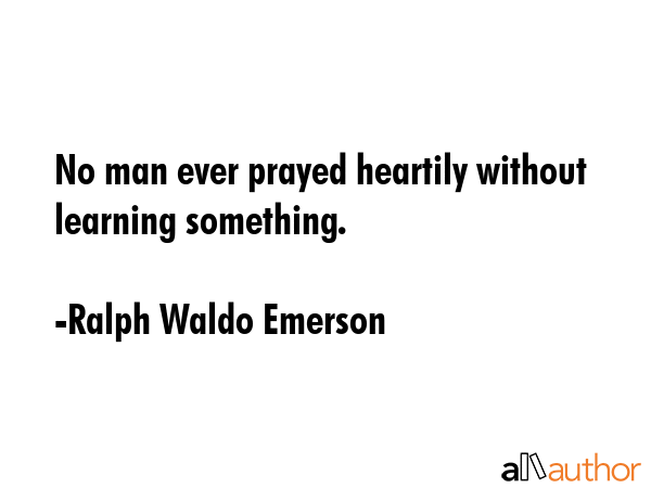 No man ever prayed heartily without learning something. - Ralph Waldo Emerson Quote GIF