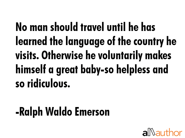 No man should travel until he has learned the language of the country he visits. Otherwise he... - Ralph Waldo Emerson Quote GIF