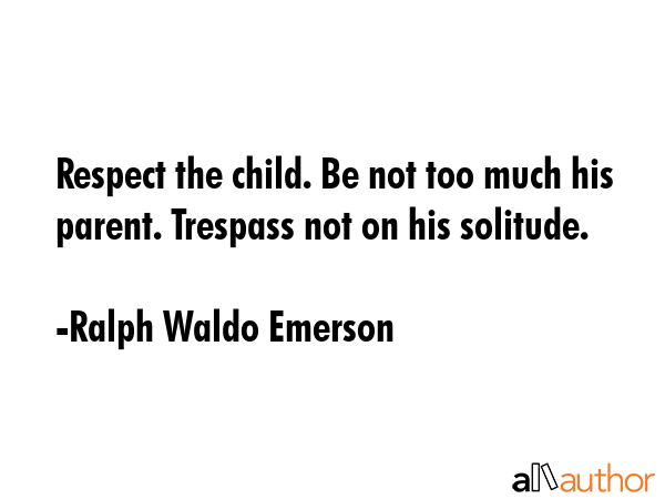 Respect the child. Be not too much his parent. Trespass not on his solitude. - Ralph Waldo Emerson Quote GIF