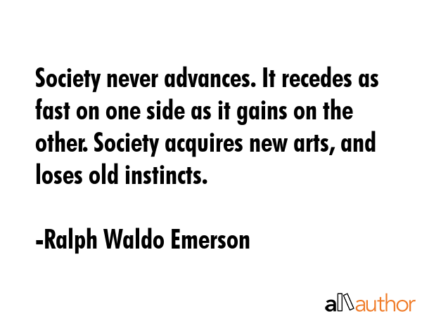 Society never advances. It recedes as fast on one side as it gains on the other. Society acquires... - Ralph Waldo Emerson Quote GIF