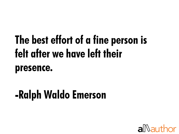 The best effort of a fine person is felt after we have left their presence. - Ralph Waldo Emerson Quote GIF