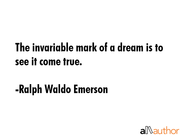 The invariable mark of a dream is to see it come true. - Ralph Waldo Emerson Quote GIF