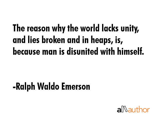 The reason why the world lacks unity, and lies broken and in heaps, is, because man is disunited... - Ralph Waldo Emerson Quote GIF