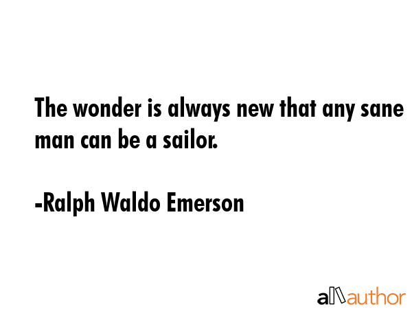The wonder is always new that any sane man can be a sailor. - Ralph Waldo Emerson Quote GIF