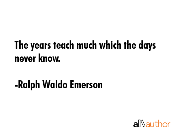 The years teach much which the days never know. - Ralph Waldo Emerson Quote GIF