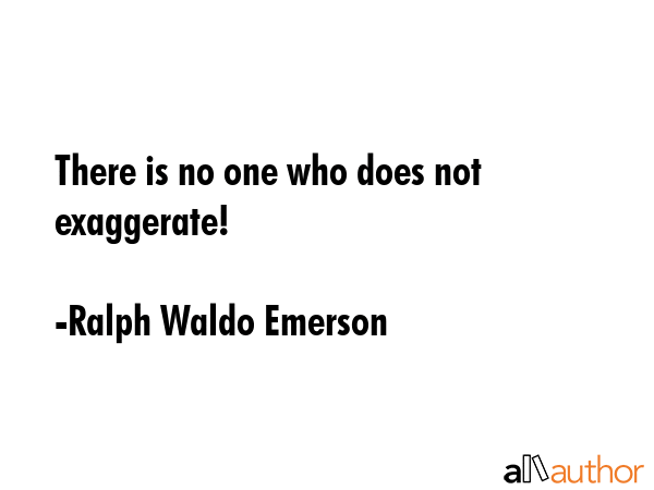 There is no one who does not exaggerate! - Ralph Waldo Emerson Quote GIF