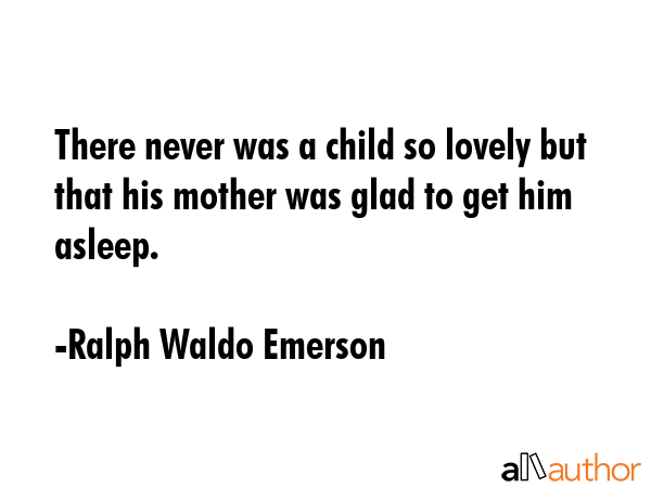 There never was a child so lovely but that his mother was glad to get him asleep. - Ralph Waldo Emerson Quote GIF