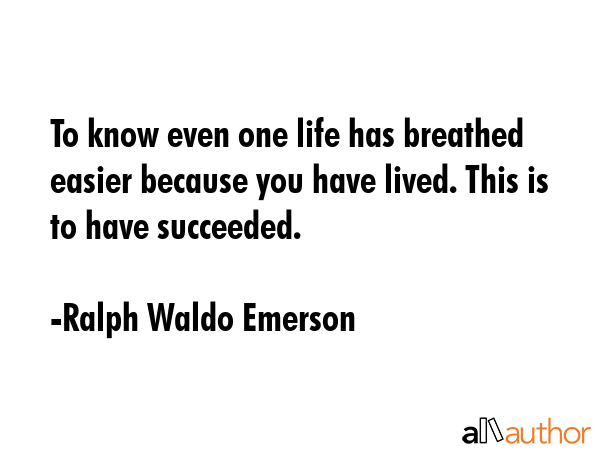 To know even one life has breathed easier because you have lived. This is to have succeeded. - Ralph Waldo Emerson Quote GIF