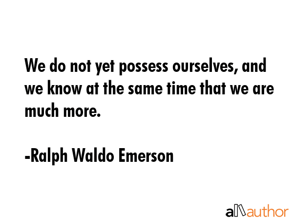 We do not yet possess ourselves, and we know at the same time that we are much more. - Ralph Waldo Emerson Quote GIF