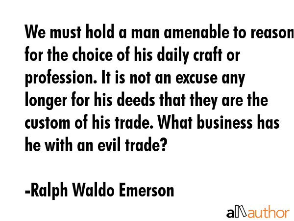We must hold a man amenable to reason for the choice of his daily craft or profession. It is not an... - Ralph Waldo Emerson Quote GIF