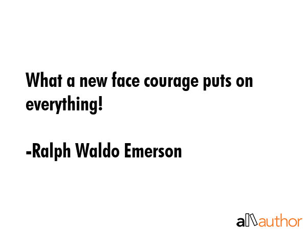 What a new face courage puts on everything! - Ralph Waldo Emerson Quote GIF
