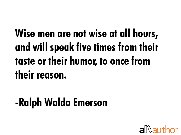 Wise men are not wise at all hours, and will speak five times from their taste or their humor, to... - Ralph Waldo Emerson Quote GIF