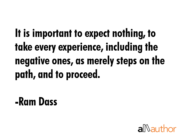 It is important to expect nothing, to take every experience, including the negative ones, as merely... - Ram Dass Quote GIF