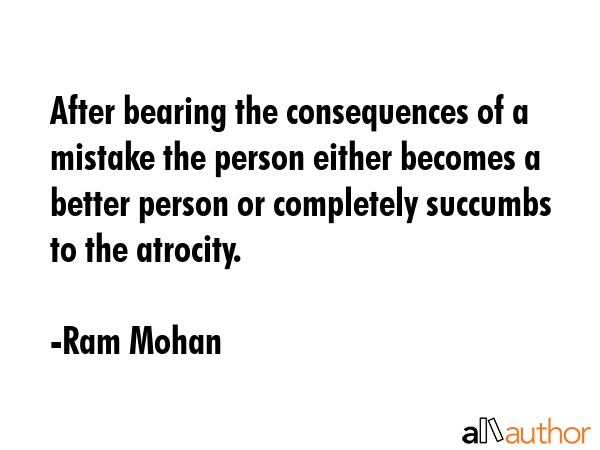After bearing the consequences of a mistake the person either becomes a better person or completely... - Ram Mohan Quote GIF