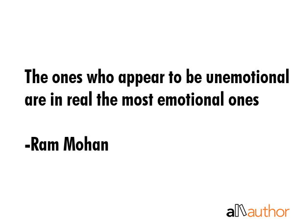 The ones who appear to be unemotional are in real the most emotional ones - Ram Mohan Quote GIF