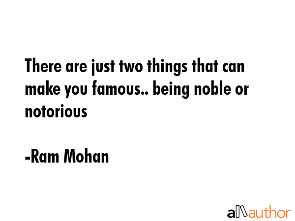 There are just two things that can make you famous.. being noble or notorious - Ram Mohan Quote GIF