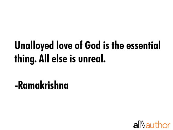 Unalloyed love of God is the essential thing. All else is unreal. - Ramakrishna Quote GIF