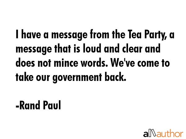 I have a message from the Tea Party, a message that is loud and clear and does not mince words.... - Rand Paul Quote GIF