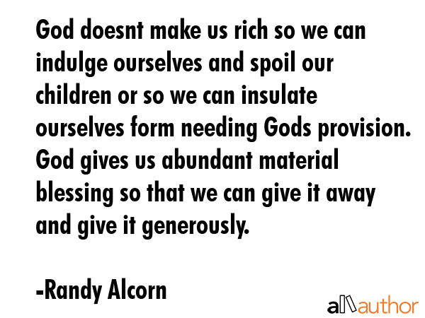 God doesnt make us rich so we can indulge ourselves and spoil our children or so we can insulate... - Randy Alcorn Quote GIF