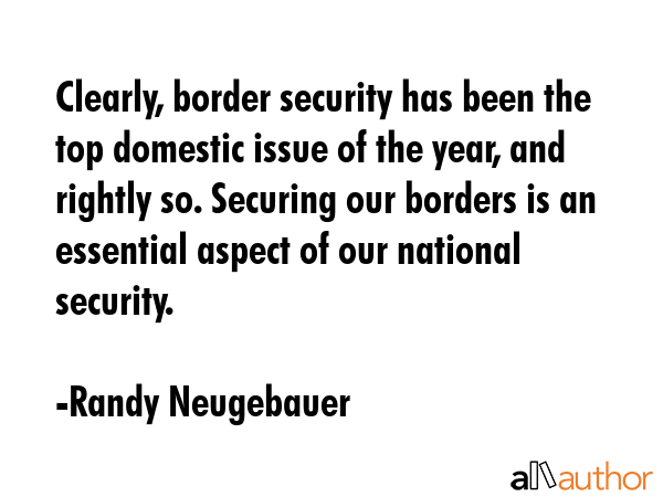 Clearly, border security has been the top domestic issue of the year, and rightly so. Securing our... - Randy Neugebauer Quote GIF