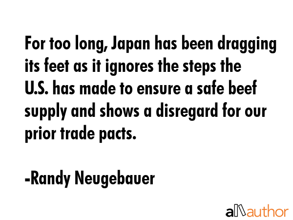 For too long, Japan has been dragging its feet as it ignores the steps the U.S. has made to ensure... - Randy Neugebauer Quote GIF