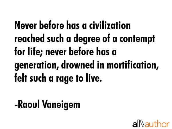 Never before has a civilization reached such a degree of a contempt for life; never before has a... - Raoul Vaneigem Quote GIF