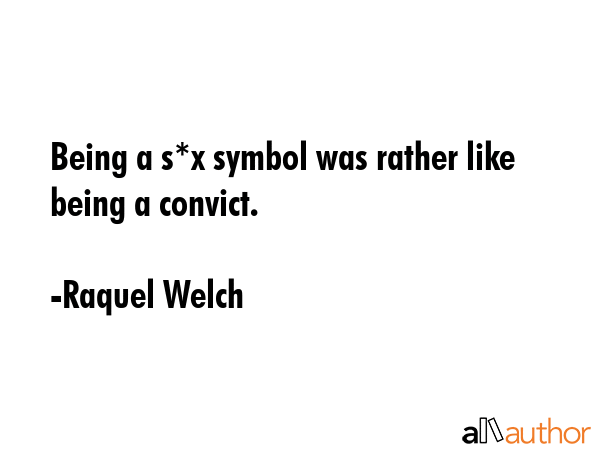 Being a s*x symbol was rather like being a convict. - Raquel Welch Quote GIF