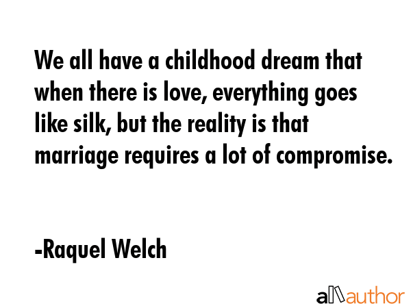 We all have a childhood dream that when there is love, everything goes like silk, but the reality... - Raquel Welch Quote GIF