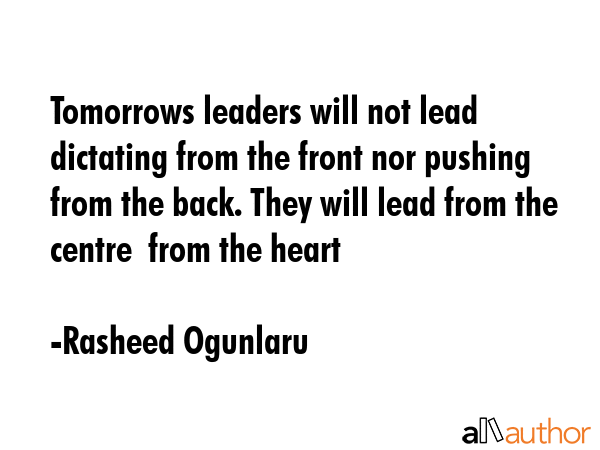 Tomorrows leaders will not lead dictating from the front nor pushing from the back. They will lead... - Rasheed Ogunlaru Quote GIF