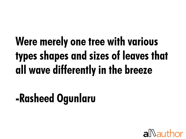Were merely one tree with various types shapes and sizes of leaves that all wave differently in the... - Rasheed Ogunlaru Quote GIF