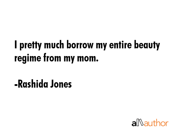 I pretty much borrow my entire beauty regime from my mom. - Rashida Jones Quote GIF