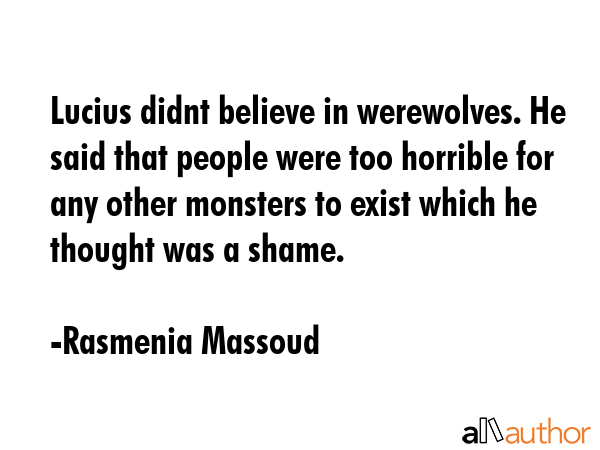 Lucius didnt believe in werewolves. He said that people were too horrible for any other monsters to... - Rasmenia Massoud Quote GIF
