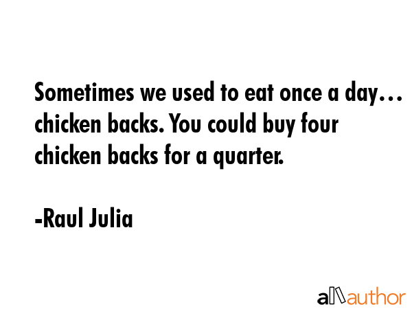 Sometimes we used to eat once a day… chicken backs. You could buy four chicken backs for a... - Raul Julia Quote GIF