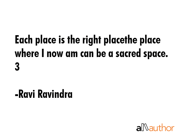 Each place is the right placethe place where I now am can be a sacred space.  3 - Ravi Ravindra Quote GIF
