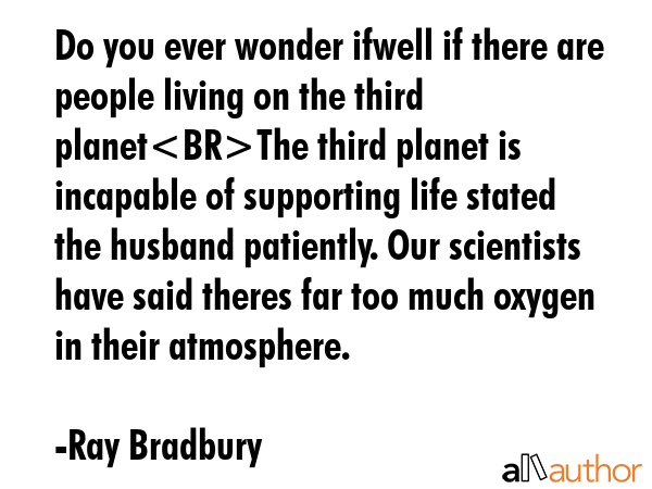 Do you ever wonder ifwell if there are people living on the third planetThe third planet is... - Ray Bradbury Quote GIF