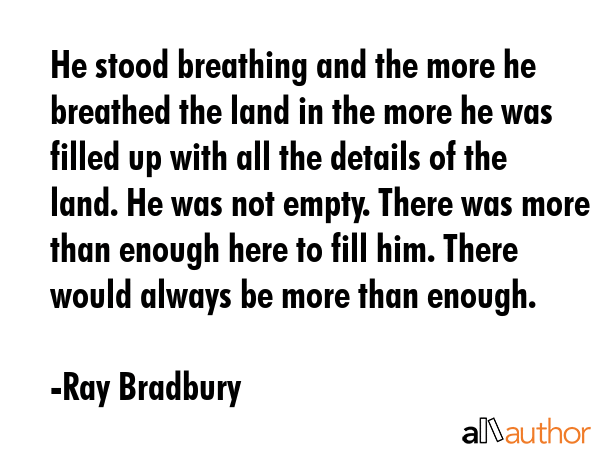 He stood breathing and the more he breathed the land in the more he was filled up with all the... - Ray Bradbury Quote GIF