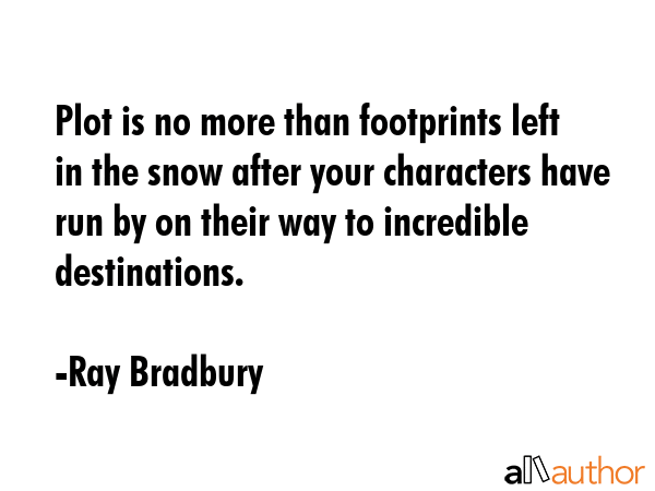 Plot is no more than footprints left in the snow after your characters have run by on their way to... - Ray Bradbury Quote GIF