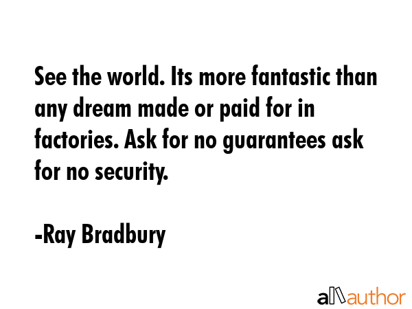 See the world. Its more fantastic than any dream made or paid for in factories. Ask for no... - Ray Bradbury Quote GIF
