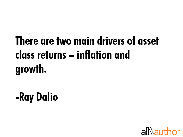 There are two main drivers of asset class returns – inflation and growth. - Ray Dalio Quote GIF