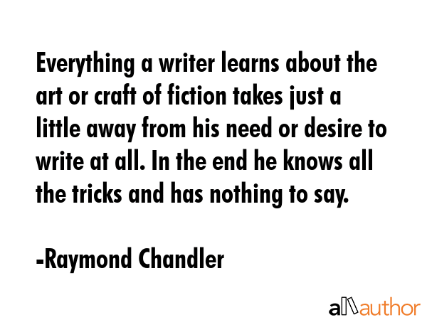 Everything a writer learns about the art or craft of fiction takes just a little away from his need... - Raymond Chandler Quote GIF