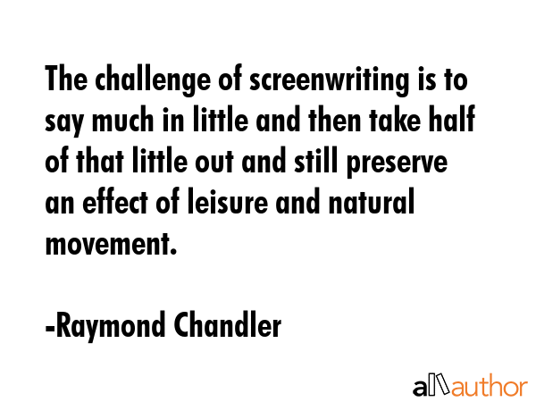 The challenge of screenwriting is to say much in little and then take half of that little out and... - Raymond Chandler Quote GIF