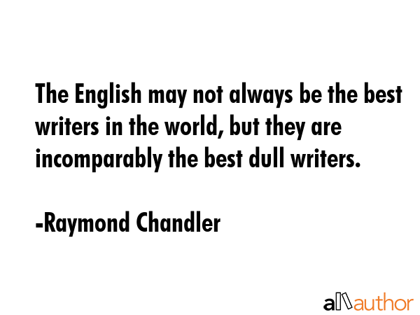 The English may not always be the best writers in the world, but they are incomparably the best... - Raymond Chandler Quote GIF